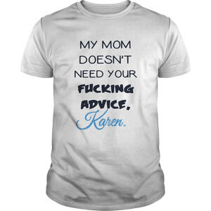 My Mom Doesnt Need Your Fucking Advice Karen Shirt